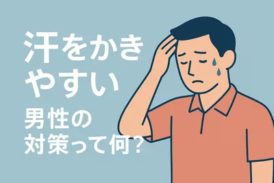 汗をかきやすい男性の対策って何？